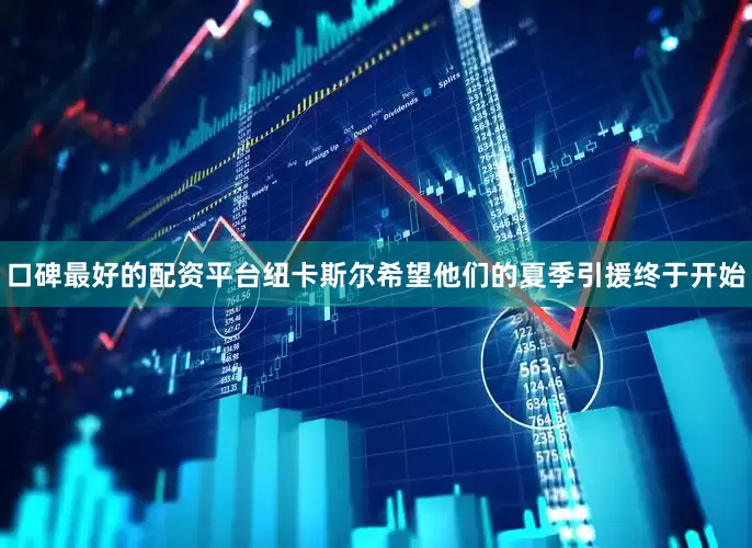 口碑最好的配资平台纽卡斯尔希望他们的夏季引援终于开始